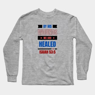 By His Wounds We Are Healed | Christian Typography Long Sleeve T-Shirt